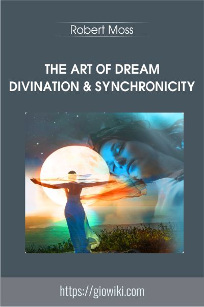 The Art of Dream Divination & Synchronicity - Robert Moss