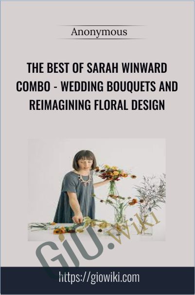 The Best of Sarah Winward Combo - Wedding Bouquets and Reimagining Floral Design