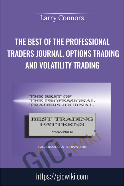 The Best of the Professional Traders Journal. Options Trading and Volatility Trading - Larry Connors