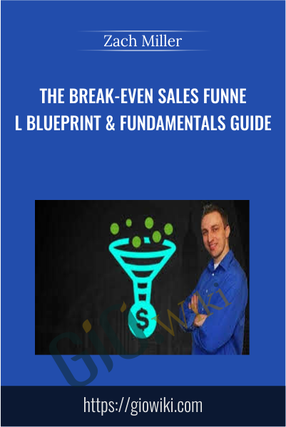 The Break-Even Sales Funnel Blueprint & Fundamentals Guide - Zach Miller