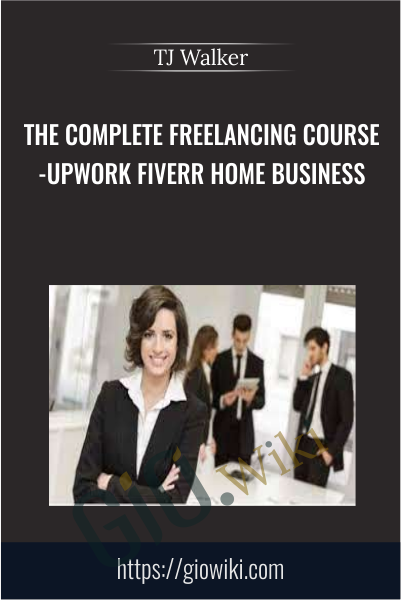 The Complete Freelancing Course-Upwork Fiverr Home Business - TJ Walker