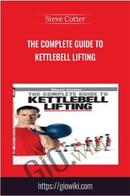 The Complete Guide to Kettlebell Lifting - Steve Cotter