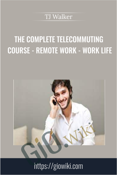 The Complete Telecommuting Course - Remote Work - Work Life - TJ Walker