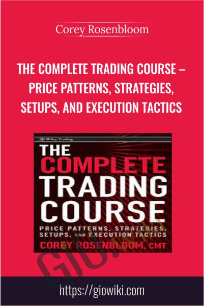 The Complete Trading Course – Price Patterns, Strategies, Setups, And Execution Tactics By Corey Rosenbloom
