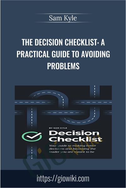 The Decision Checklist: A Practical Guide to Avoiding Problems - Sam Kyle