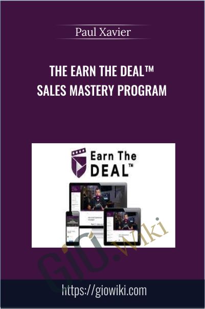 The Earn The Deal™ Sales Mastery Program - Paul Xavier