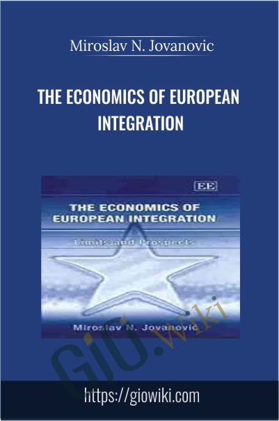 The Economics of European Integration - Miroslav N. Jovanovic