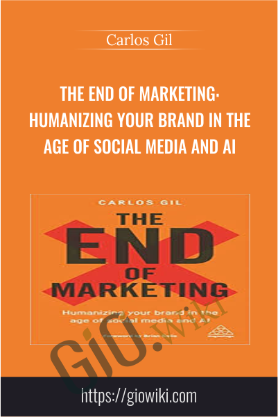 The End of Marketing: Humanizing Your Brand in the Age of Social Media and AI - Carlos Gil