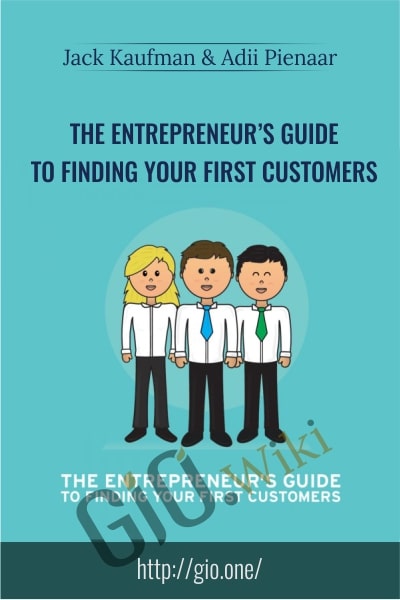 The Entrepreneur’s Guide to Finding Your First Customers  - Jack Kaufman and Adii Pienaar