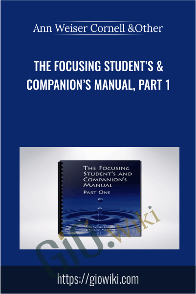 The Focusing Student’s & Companion’s Manual, Part One - Ann Weiser Cornell & Other