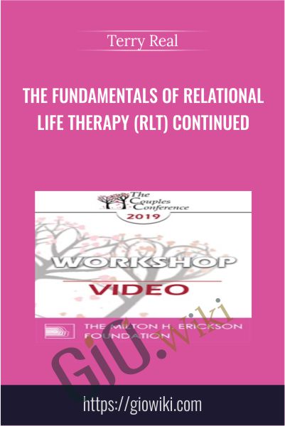 The Fundamentals of Relational Life Therapy (RLT) Continued - Terry Real