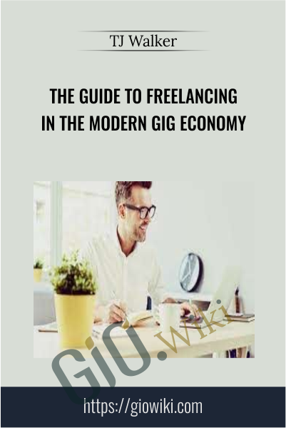 The Guide to Freelancing in the Modern Gig Economy - TJ Walker