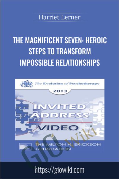 The Magnificent Seven: Heroic Steps to Transform Impossible Relationships - Harriet Lerner