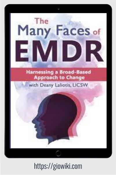 The Many Faces of EMDR - Harnessing a Broad-Based Approach to Change - Deany Laliotis