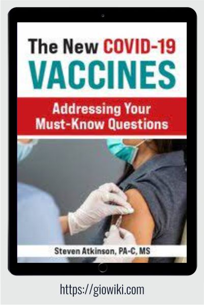 The New COVID-19 Vaccines - Addressing Your Must-Know Questions - Steven Atkinson