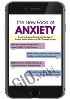 The New Face of Anxiety: Treating Anxiety Disorders in the Age of Texting, Social Media and 24/7 Internet Access - Margaret Wehrenberg