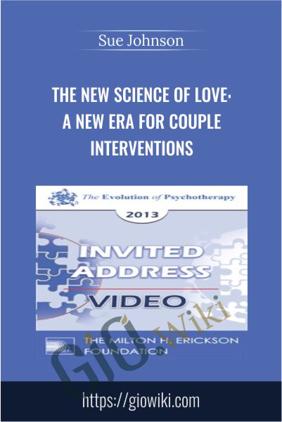 The New Science of Love: A New Era for Couple Interventions - Sue Johnson