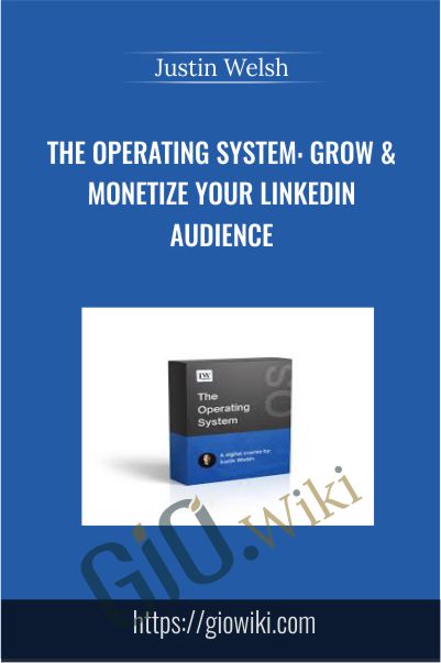The Operating System - Grow and Monetize Your LinkedIn Audience - Justin Welsh