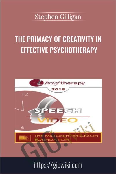 The Primacy of Creativity in Effective Psychotherapy - Stephen Gilligan