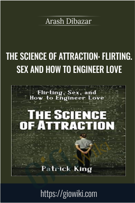 The Science of Attraction: Flirting.Sex and How to Engineer Love - Arash Dibazar