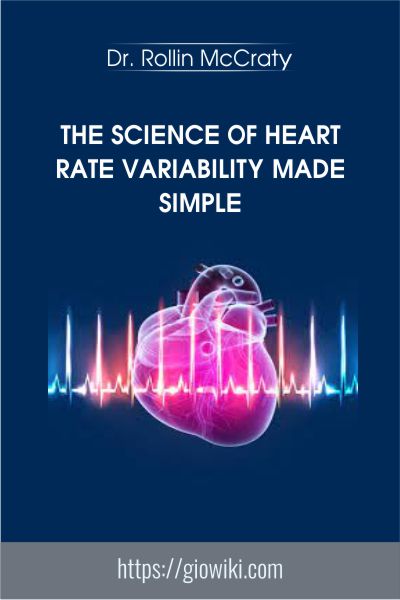 The Science of Heart Rate Variability Made Simple - Dr. Rollin McCraty