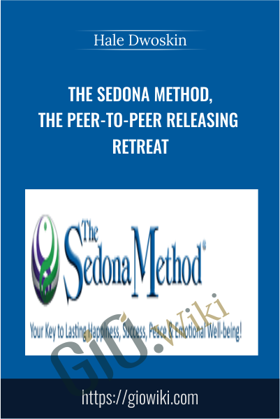 The Sedona Method, The Peer-to-Peer Releasing Retreat - Hale Dwoskin