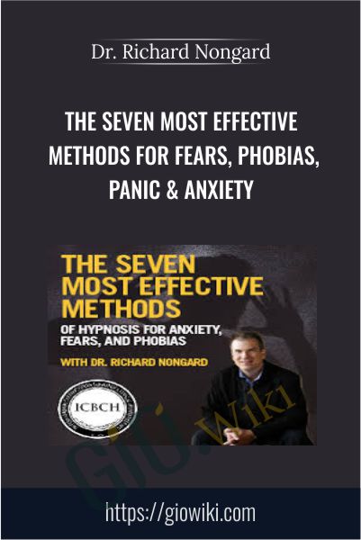 The Seven Most Effective Methods for Fears, Phobias, Panic & Anxiety - Dr. Richard Nongard