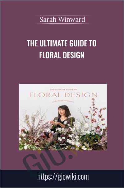 The Ultimate Guide to Floral Design with Sarah Winward