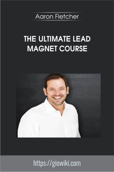 The Ultimate Lead Magnet Course - Aaron Fletcher