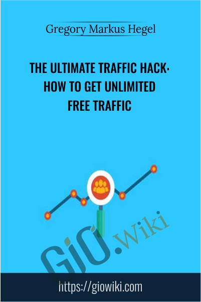 The Ultimate Traffic Hack: How To Get Unlimited Free Traffic - Gregory Markus Hegel