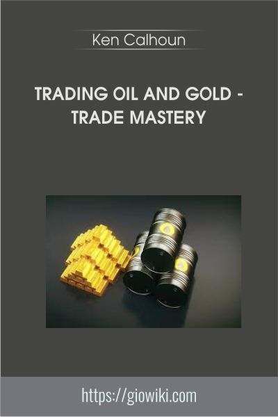 Trading Oil and Gold - Trade Mastery with Ken Calhoun