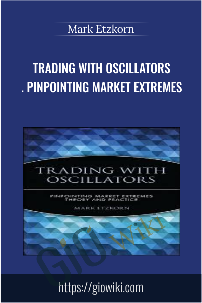 Trading with Oscillators. Pinpointing Market Extremes - Mark Etzkorn