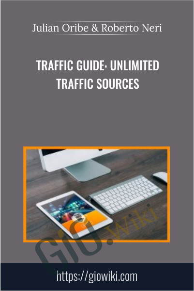 Traffic Guide: Unlimited Traffic Sources - Julian Oribe & Roberto Neri