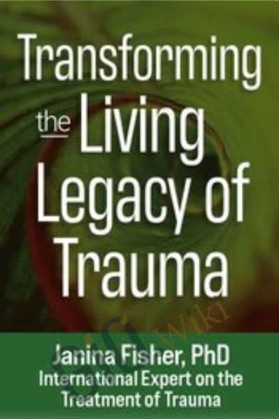 Transforming the ‘Living Legacy’ of Trauma - Janina Fisher