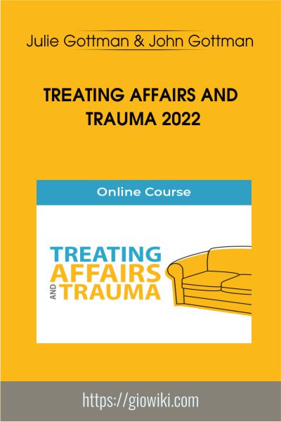Treating Affairs and Trauma 2022 - Julie Gottman & John Gottman