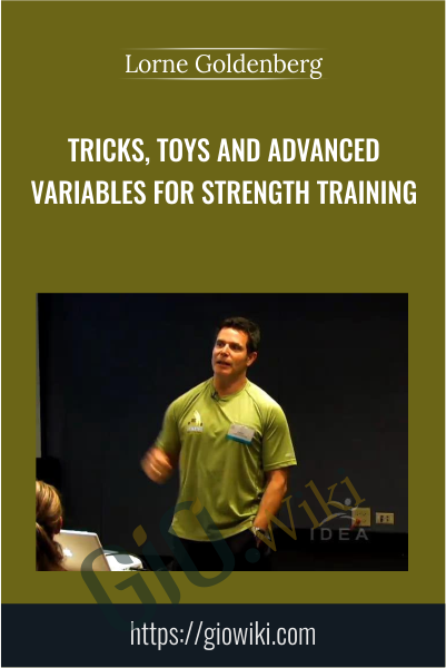 Tricks, Toys and Advanced Variables for Strength Training - Lorne Goldenberg