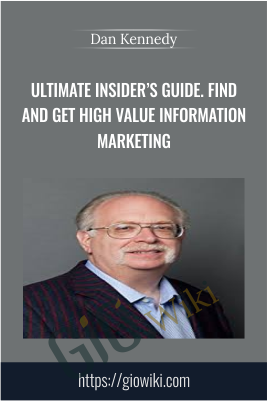 Ultimate Insider’s Guide. Find and Get High Value Information Marketing - Dan Kennedy