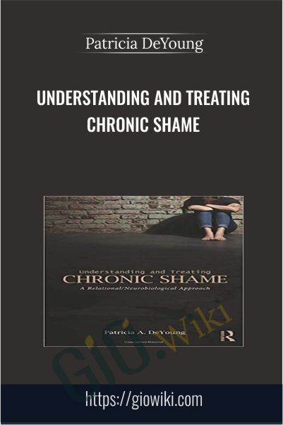 Understanding and Treating Chronic Shame - Patricia DeYoung