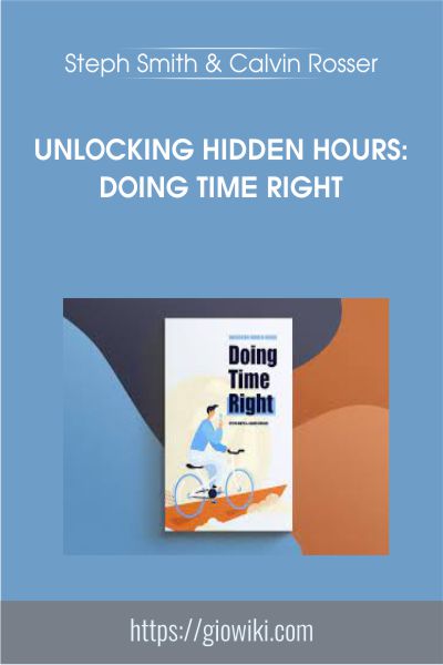 Unlocking Hidden Hours: Doing Time Right - Steph Smith & Calvin Rosser
