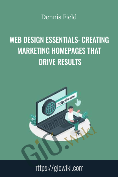 Web Design Essentials: Creating Marketing Homepages That Drive Results - Dennis Field