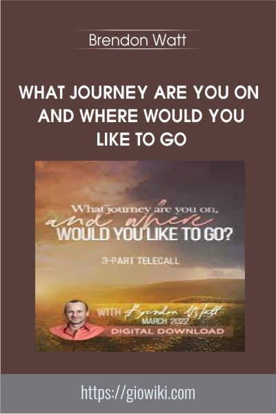 What Journey Are You On and Where Would You Like to Go - Brendon Watt