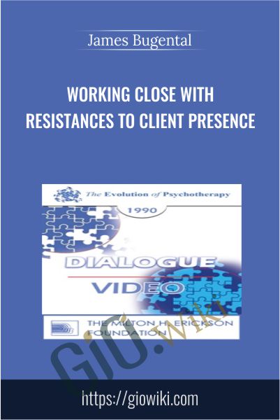Working Close with Resistances to Client Presence - James Bugental