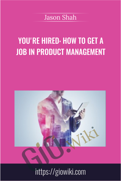 You're Hired: How to Get a Job in Product Management - Jason Shah