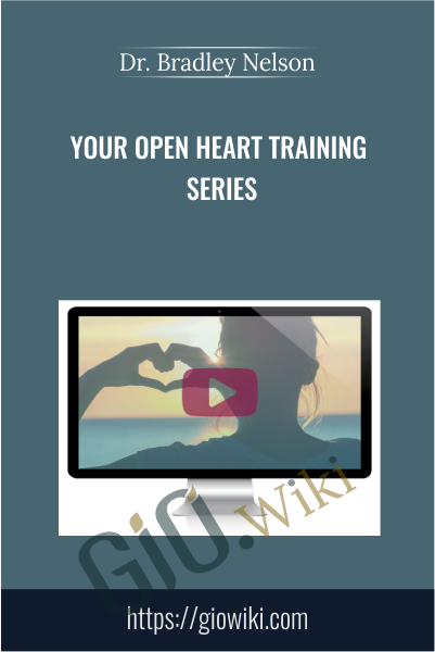 Your Open Heart Training Series - Dr. Bradley Nelson
