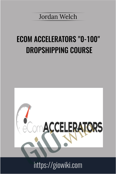 eCom Accelerators "0-100" Dropshipping Course - Jordan Welch