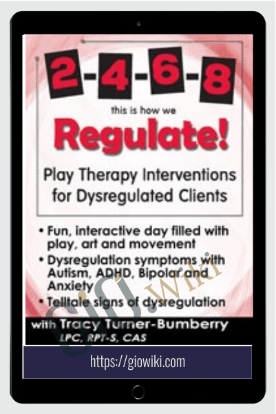 2-4-6-8 This is How We Regulate! Play Therapy Interventions for Dysregulated Clients - Tracy Turner-Bumberry
