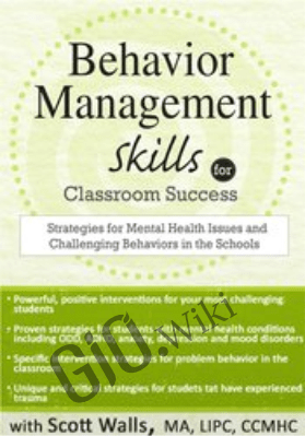 Behavior Management Skills for Classroom Success: Strategies for Mental Health Issues and Challenging Behaviors in the Schools - Scott D. Walls