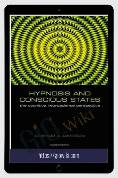 Hypnosis and Conscious States The Cognitive Neuroscience Perspective - Graham Jamieson