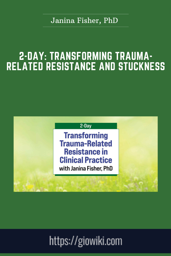 2-Day: Transforming Trauma-Related Resistance and Stuckness - Janina Fisher, PhD