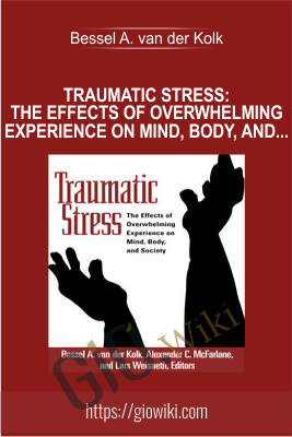 Traumatic Stress: The Effects of Overwhelming Experience on Mind, Body, and Society - Bessel A. van der Kolk